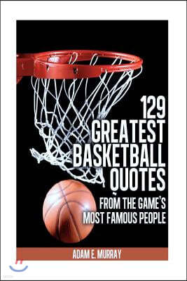 129 Greatest Basketball Quotes from the Game's Most Famous People: Basketball Quotes