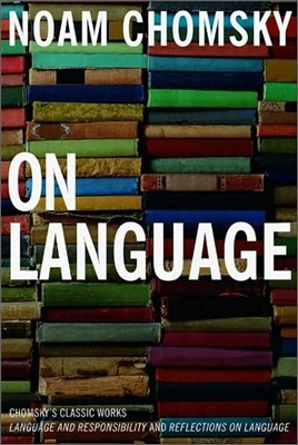 On Language: Chomsky's Classic Works Language and Responsibility and Reflections on Language in One Volume