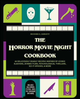 The Horror Movie Night Cookbook: 60 Deliciously Deadly Recipes Inspired by Iconic Slashers, Zombie Films, Psychological Thrillers, Sci-Fi Spooks, and