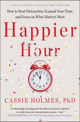 Happier Hour: How to Beat Distraction, Expand Your Time, and Focus on What Matters Most