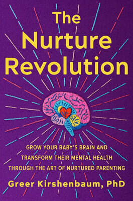 The Nurture Revolution: Grow Your Baby's Brain and Transform Their Mental Health Through the Art of Nurtured Parenting