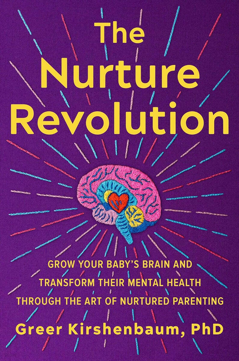 The Nurture Revolution: Grow Your Baby's Brain and Transform Their Mental Health Through the Art of Nurtured Parenting