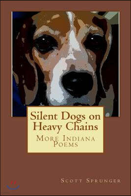 Silent Dogs on Heavy Chains: More Indiana Poems