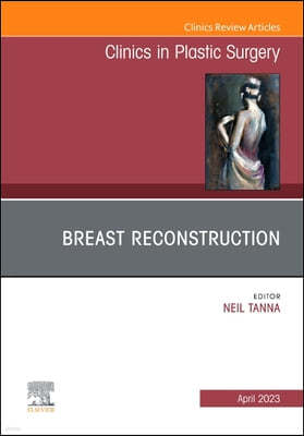 Breast Reconstruction, an Issue of Clinics in Plastic Surgery: Volume 50-2