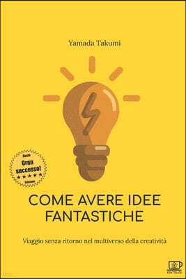 Come avere idee fantastiche: Viaggio senza ritorno nel multiverso della creativita