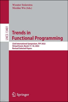 Trends in Functional Programming: 23rd International Symposium, Tfp 2022, Virtual Event, March 17-18, 2022, Revised Selected Papers