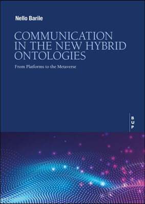 Egea Spa - Bocconi University Press Communication in the New Hybrid Ontologies: From Platforms to the Metaverse