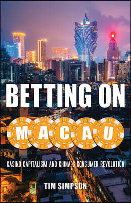 University of Minnesota Press Betting on Macau: Casino Capitalism and China's Consumer Revolution Volume 35