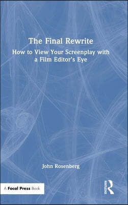 The Final Rewrite: How to View Your Screenplay with a Film Editor's Eye