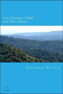 I Am Destiny's Child and Other Poems: A Collection by Edward Petty