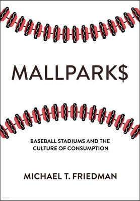 Mallparks: Baseball Stadiums and the Culture of Consumption