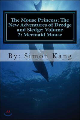 The Mouse Princess: The New Adventures of Dredge and Sledge: Volume 2: Mermaid Mouse: This Year, Dredge and Sledge Are Going Into the Dept