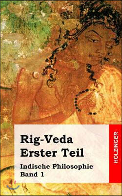 Rig-Veda. Erster Teil: Indische Philosophie Band 1