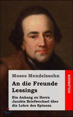 An die Freunde Lessings: Ein Anhang zu Herrn Jacobis Briefwechsel ?ber die Lehre des Spinoza