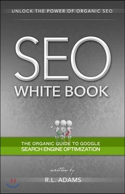 SEO White Book: The Organic Guide to Google Search Engine Optimization