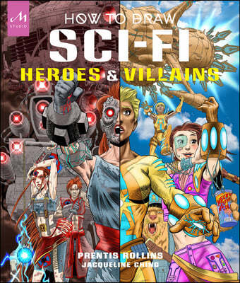 How to Draw Sci-Fi Heroes and Villains: Brainstorm, Design, and Bring to Life Teams of Cosmic Characters, Atrocious Androids, Celestial Creatures - An