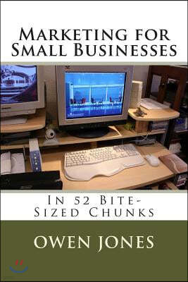 Marketing for Small Businesses: In 52 Bite-Sized Chunks