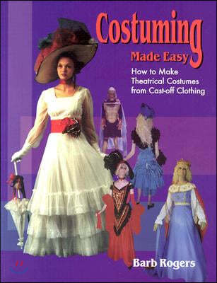 Costuming Made Easy: How to Make Theatrical Costumes from Cast-Off Clothing