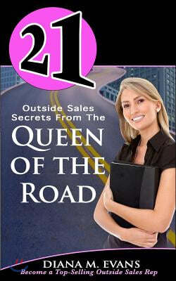 21 Outside Sales Secrets From the Queen of the Road: Become a top-selling outside sales rep