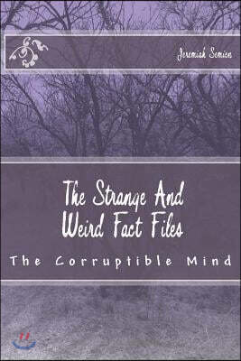 The Strange and Weird Fact Files: The Corruptible Mind