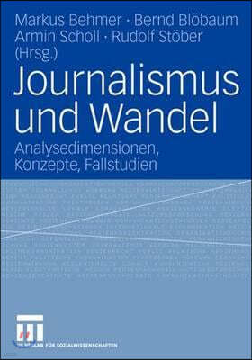 Journalismus Und Wandel: Analysedimensionen, Konzepte, Fallstudien