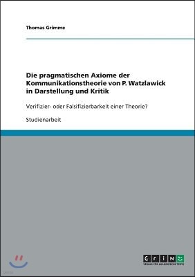 Die pragmatischen Axiome der Kommunikationstheorie von P. Watzlawick in Darstellung und Kritik: Verifizier- oder Falsifizierbarkeit einer Theorie?