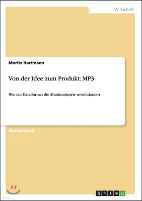 Von der Idee zum Produkt: MP3: Wie ein Dateiformat die Musikindustrie revolutioniert