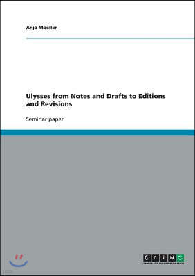 Ulysses from Notes and Drafts to Editions and Revisions