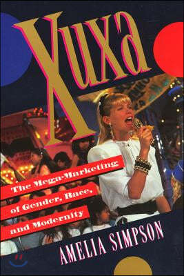 Xuxa: The Mega-Marketing of Gender, Race, and Modernity