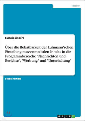 Uber die Belastbarkeit der Luhmann'schen Einteilung massenmedialen Inhalts in die Programmbereiche "Nachrichten und Berichte", "Werbung" und "Unterhal