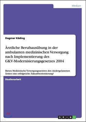 Arztliche Berufsausubung in der ambulanten medizinischen Versorgung nach Implementierung des GKV-Modernisierungsgesetzes 2004: Bieten Medizinische Ver