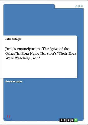 Janie's emancipation - The "gaze of the Other" in Zora Neale Hurston's "Their Eyes Were Watching God"