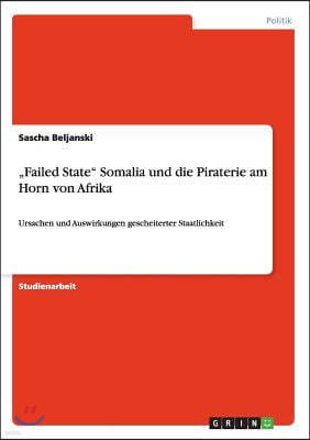 "Failed State" Somalia und die Piraterie am Horn von Afrika: Ursachen und Auswirkungen gescheiterter Staatlichkeit