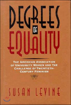 Degrees of Equality: The American Association of University Women and the Challenge of Twentieth-Century Feminism