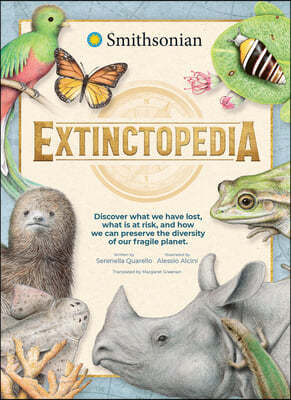 Extinctopedia: Discover What We Have Lost, What Is at Risk, and How We Can Preserve the Diversity of Our Fragile Planet