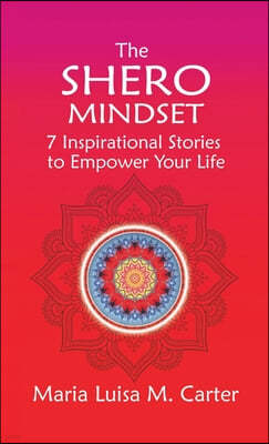 The SHEro Mindset: 7 Inspirational Stories to Empower Your Life