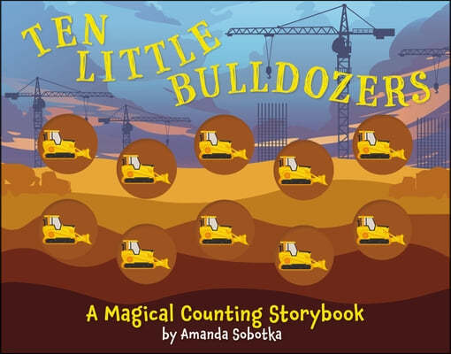 Ten Little Bulldozers: A Counting Storybook