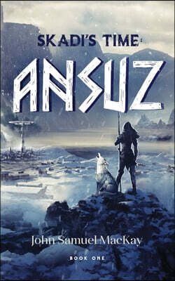 John-Samuel MacKay Skadi's Time Book One: Ansuz