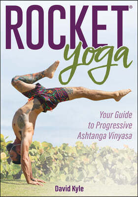 Rocket(r) Yoga: Your Guide to Progressive Ashtanga Vinyasa