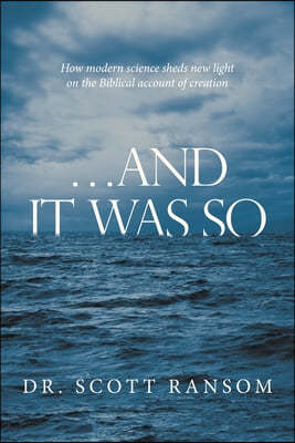 ...And It Was So: How Modern Science Sheds New Light on the Biblical Account of Creation