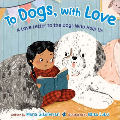 To Dogs, with Love: A Love Letter to the Dogs Who Help Us