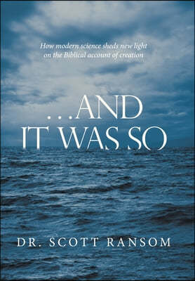 ...And It Was So: How Modern Science Sheds New Light on the Biblical Account of Creation