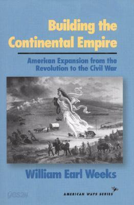 Building the Continental Empire: American Expansion from the Revolution to the Civil War