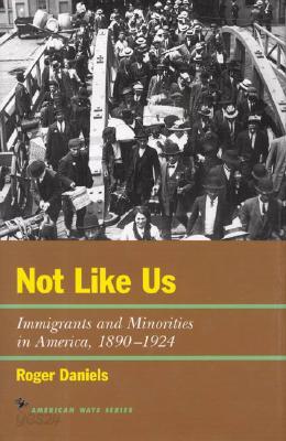 Not Like Us: Immigrants and Minorities in America, 1890 1924