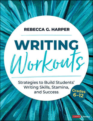 Writing Workouts, Grades 6-12: Strategies to Build Students' Writing Skills, Stamina, and Success