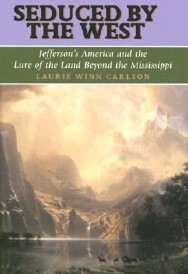 Seduced by the West: Jefferson's America and the Lure of the Land Beyond the Mississippi