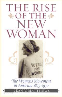 The Rise of the New Woman: The Women's Movement in America, 1875-1930