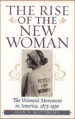 The Rise of the New Woman: The Women's Movement in America, 1875-1930