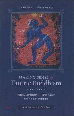 Making Sense of Tantric Buddhism: History, Semiology, and Transgression in the Indian Traditions