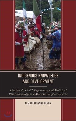 Indigenous Knowledge and Development: Livelihoods, Health Experiences, and Medicinal Plant Knowledge in a Mexican Biosphere Reserve